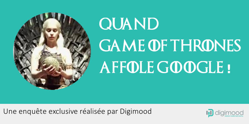 [Case Study] Quand Game of Thrones et Daenerys affolent Google