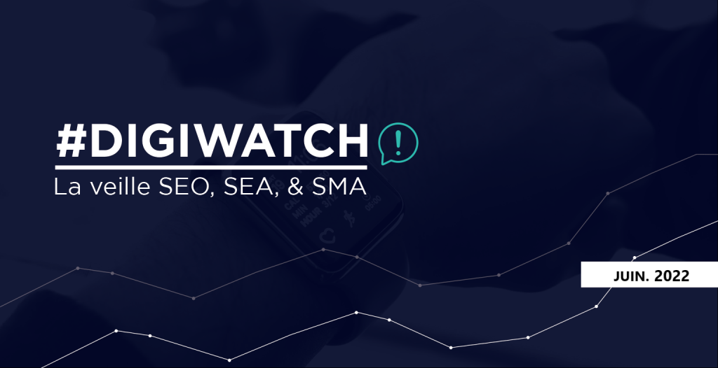 DigiWatch Juin 2022 : veille SEO SEA SMA