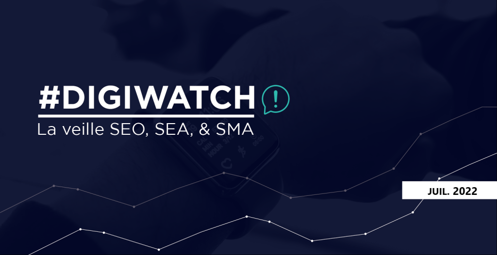 DigiWatch Juillet 2022 : veille SEO SEA SMA