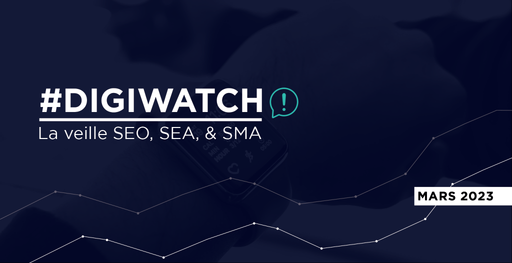 DigiWatch Mars 2023 : veille SEO SEA SMA