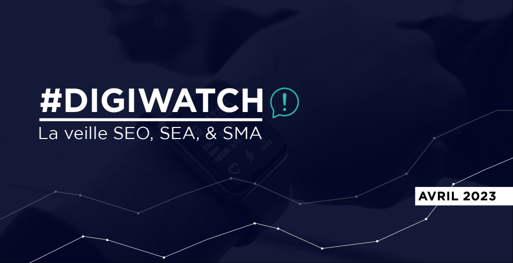 DigiWatch Avril 2023 : veille SEO SEA SMA